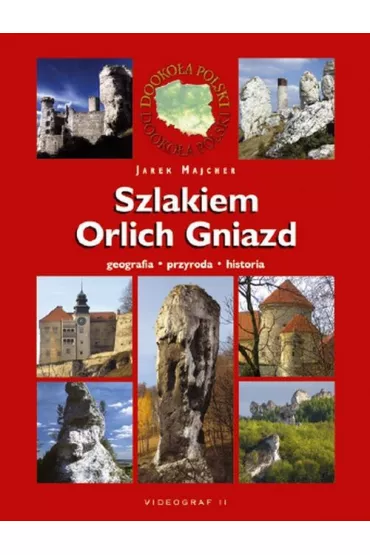 Szlakiem Orlich Gniazd. Geografia. Przyroda. Historia - Jarek Majcher