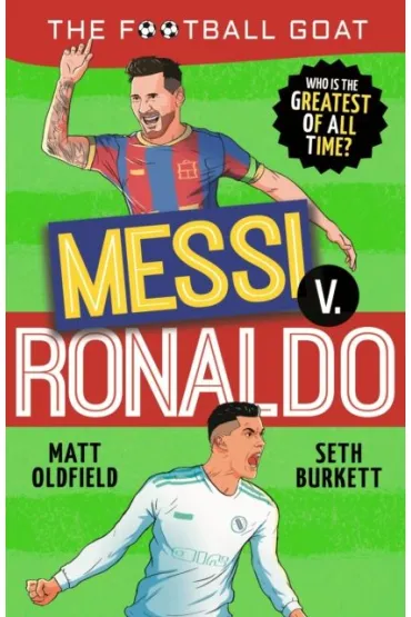 The Football GOAT. Messi v. Ronaldo - Matt Oldfield, Seth  Burkett