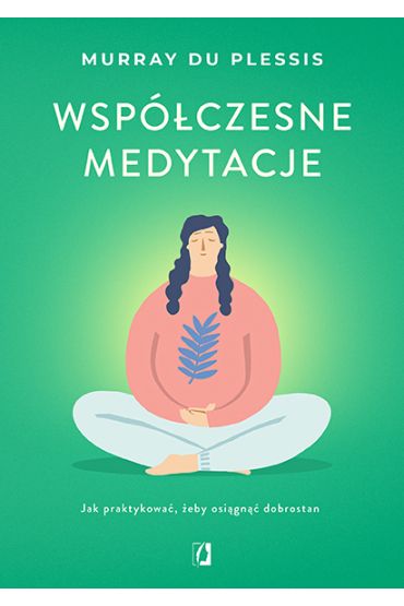 Współczesne medytacje. Jak praktykować, żeby osiągnąć dobrostan