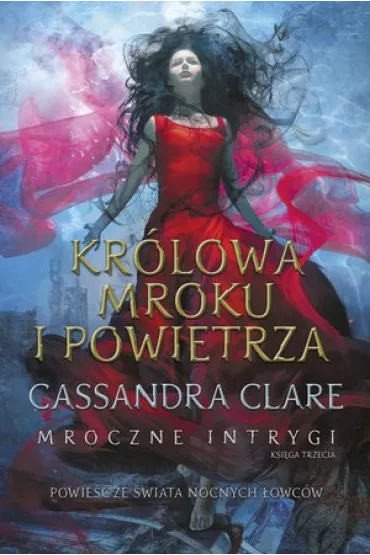Krlowa Mroku i Powietrza. Mroczne intrygi. Tom 3 - Cassandra Clare