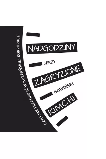 Nadgodziny zagryzione kimchi, czyli jak przetrwa� w korea�skiej korporacji - Jerzy  Nowi�ski