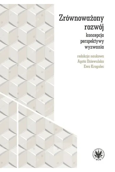 Zr�wnowa�ony rozw�j - koncepcja, perspektywy, wyzwania - Agata Dziewulska, Krogulec Ewa red naukowa