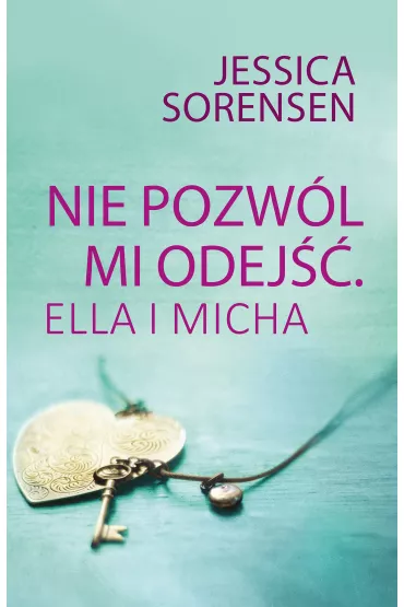 Nie Pozw�l Mi Odej��. Ella I Micha - Jessica Sorensen