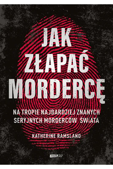 Jak z�apa� morderc�. Na tropie najbardziej znanych seryjnych morderc�w �wiata - Katherine Ramsland