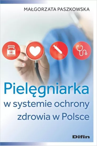 Piel�gniarka w systemie ochrony zdrowia w Polsce - Ma�gorzata Paszkowska