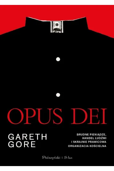 Opus Dei. Brudne pieni�dze, handel lud�mi i skrajnie prawicowa organizacja ko�cielna - Gareth Gore