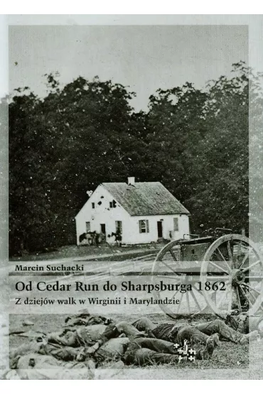 Od Cedar Run do Sharpsburga 1862. Z dziej�w walk w Wirginii i Marylandzie - Marcin Suchacki