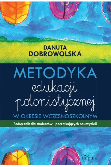 Metodyka edukacji polonistycznej w okresie wczesnoszkolnym. Podr�cznik dla student�w i pocz�tkuj�cych nauczycieli - Danuta Dobrowolska