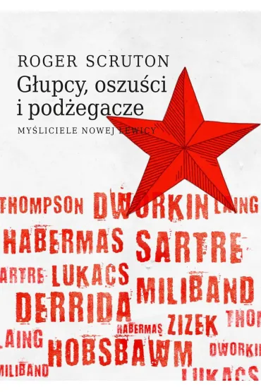 G�upcy, oszu�ci i pod�egacze. My�liciele nowej lewicy - Roger Scruton
