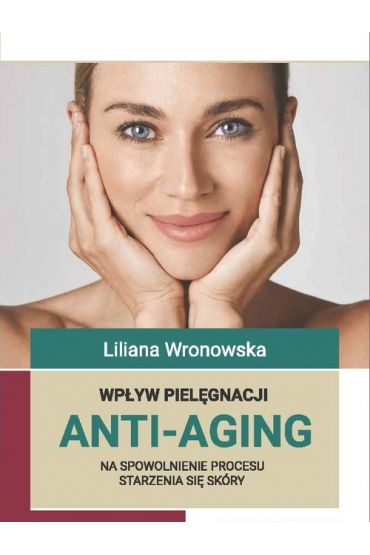 Wpływ pielęgnacji ANTI-AGING na spowolnienie procesu starzenia się skóry