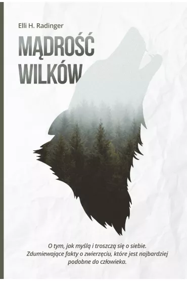 M�dro�� wilk�w. O tym, jak my�l� i troszcz� si� o siebie. Zdumiewaj�ce fakty o zwierz�ciu, kt�re jest nam bli�sze, ni� si� wydaje - H Elli Radinger
