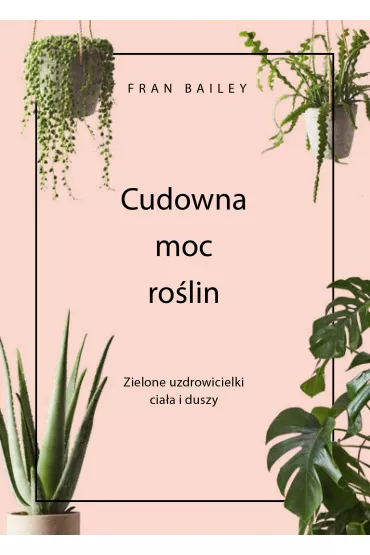 eBook Cudowna moc ro�lin. Zielone uzdrowicielki cia�a i duszy mobi epub - Fran Bailey