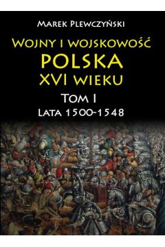 eBook Wojny i wojskowo polska w XVI wieku. Tom I. Lata 1500–1548 pdf