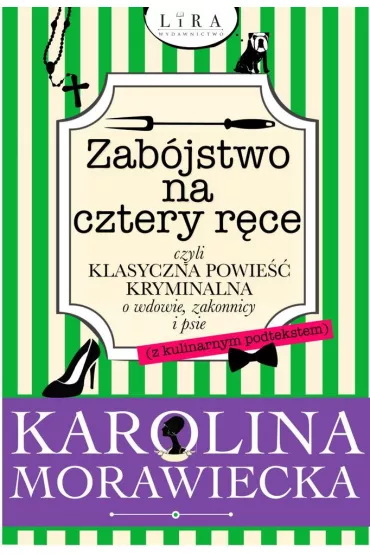 Zab�jstwo na cztery r�ce czyli klasyczna powie�� kryminalna o wdowie, zakonnicy i psie (z kulinarnym podtekstem) - Karolina  Morawiecka