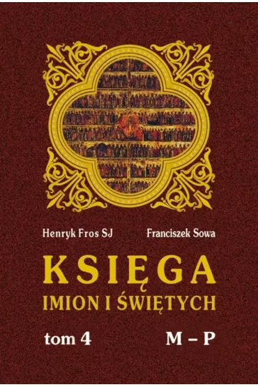 Ksi�ga imion i �wi�tych. T. IV, M - P - Franciszek Sowa, Henryk Fros
