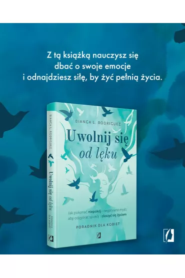Uwolnij si od lku. Jak pokona niepokj i negatywne myli, aby odzyska spokj i cieszy si yciem - Bianca L. Rodriguez