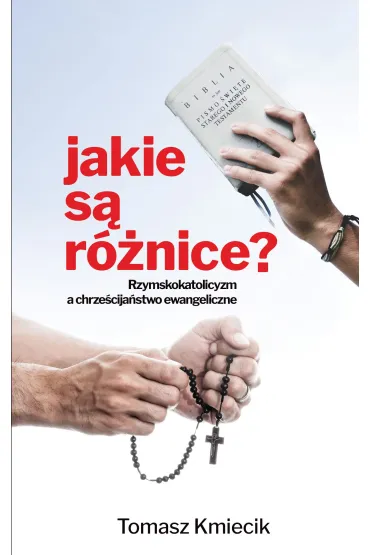 Jakie s� r�nice? Rzymskokatolicyzm a chrze�cija�stwo ewangeliczne - Tomasz Kmiecik