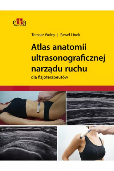 Atlas anatomii ultrasonograficznej narz�du ruchu dla fizjoterapeut�w - Tomasz Wolny, Pawe� Linek