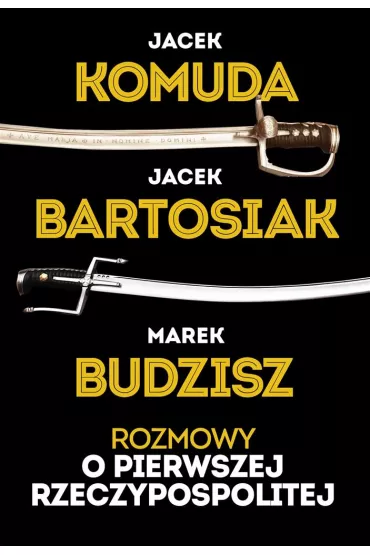 Rozmowy o Pierwszej Rzeczypospolitej - Jacek Komuda, Jacek Bartosiak, Marek Budzisz