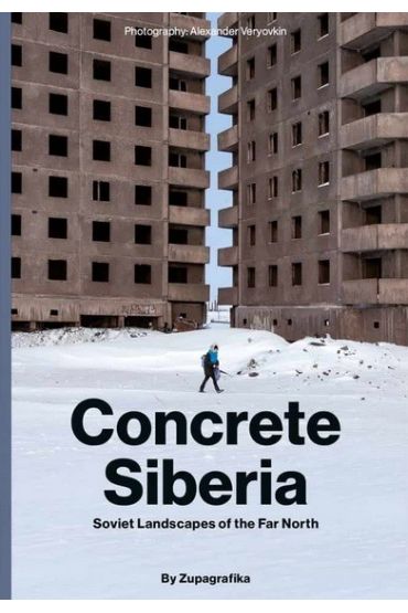 Concrete Siberia. Soviet Lanscapes of the Far North