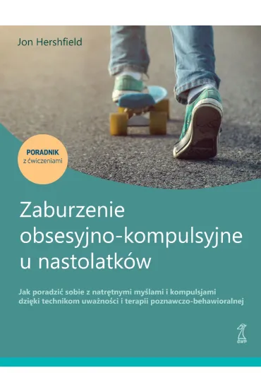 Zaburzenie obsesyjno-kompulsyjne u nastolatk�w. Jak poradzi� sobie z natr�tnymi my�lami i kompulsjam - Jon Hershfield