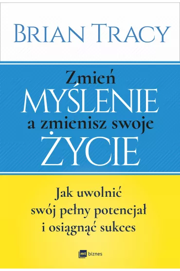 Zmie� my�lenie, a zmienisz swoje �ycie. Jak uwolni� sw�j pe�ny potencja� i osi�gn�� sukces - Brian Tracy
