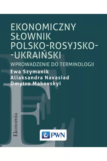 Ekonomiczny s�ownik polsko-rosyjsko-ukrai�ski. Wprowadzenie do terminologii - Aliaksandra Navasiad, Dmytro Makovskyi, Ewa  Dr Szymanik