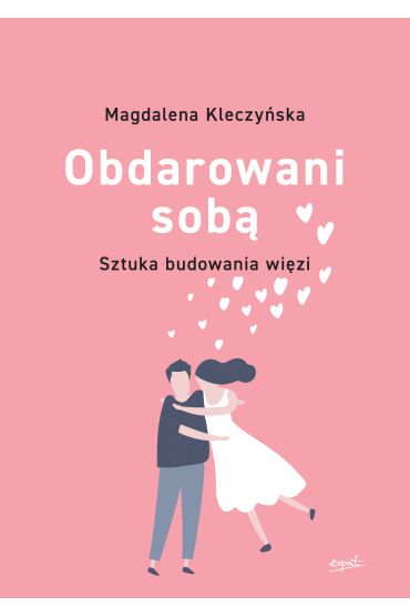 Obdarowani sobą. Sztuka budowania więzi