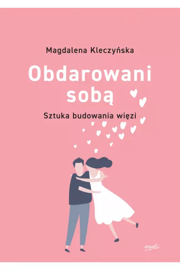 Obdarowani sob�. Sztuka budowania wi�zi - Magdalena  Kleczy�ska