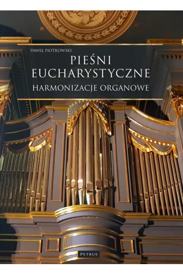 Pie�ni Eucharystyczne. Harmonizacje organowe - Pawe� Piotrowski