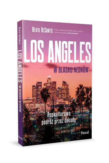 Los Angeles w blasku neon�w. Popkulturowa podr� przez dekady - Beata  DeSantis