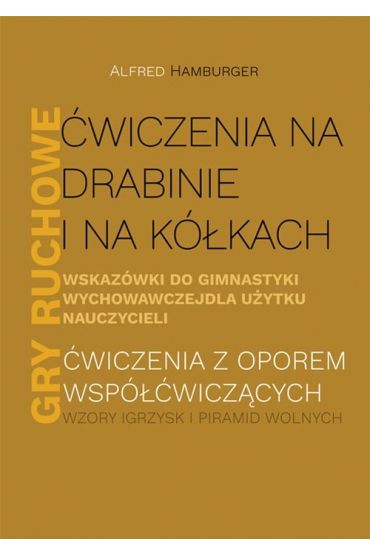 Ćwiczenia na drabinie i na kółkach Wskazówki do gimnastyki wychowawczej dla użytku nauczycieli Gry ruchowe