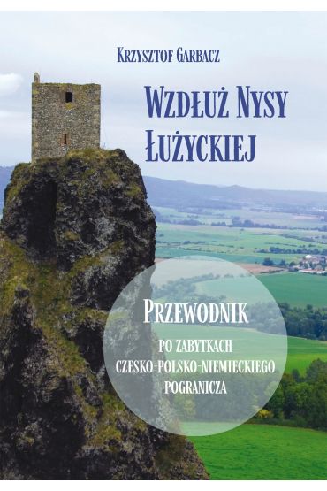 Wzdłuż Nysy Łużyckiej. Przewodnik po zabytkach czesko-polsko-niemieckiego pogranicza