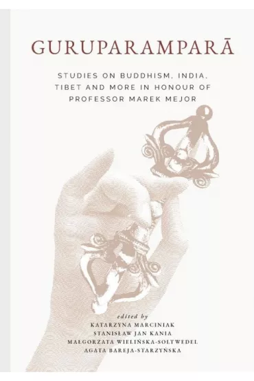 Guruparampara. Studies on Buddhism, India, Tibet and More in Honour of Professor Marek Mejor