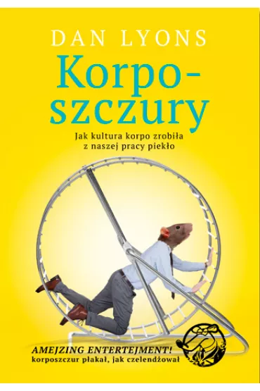 Korposzczury. Jak kultura korpo zrobi�a z naszej pracy piek�o - Dan Lyons