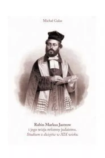 Rabin Markus Jastrow i jego wizja reformy judaizmu - Micha� Galas