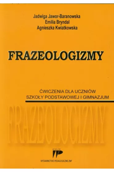 Frazeologizmy. �w. dla uczni�w SP i GIM - Agnieszka Kwiatkowska, Emilia Bryndal, Jadwiga Jawor-Baranowska