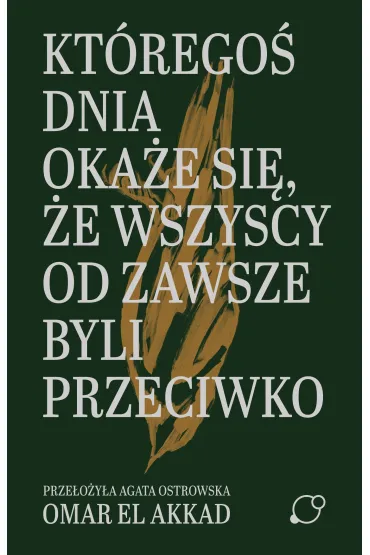 Kt�rego� dnia oka�e si�, �e wszyscy od zawsze byli przeciwko - Omar El Akkad