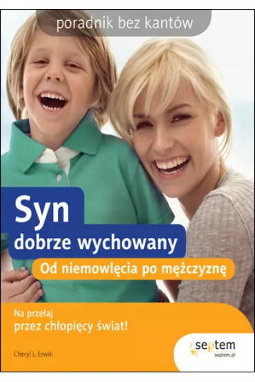Syn dobrze wychowany. Od niemowl�cia po m�czyzn�. Poradnik bez kant�w - Cheryl L. Erwin