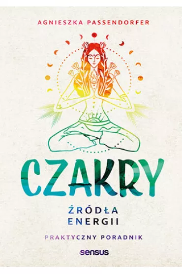 Czakry. �r�d�a energii. Praktyczny poradnik - Agnieszka Passendorfer