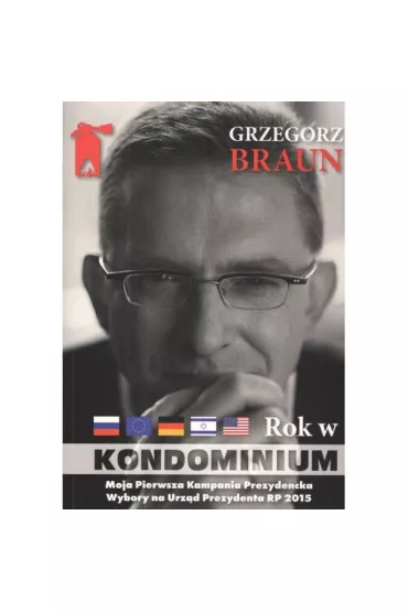 Grzegorz Braun Rok w kondominium wok� dw�ch kampanii na urz�d prezydenta Polski w latach 2015 oraz 2025 - Grzegorz Braun
