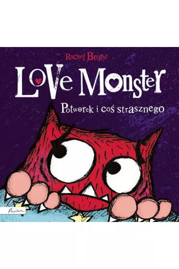 Love Monster. Potworek i co� strasznego - Rachel Bright
