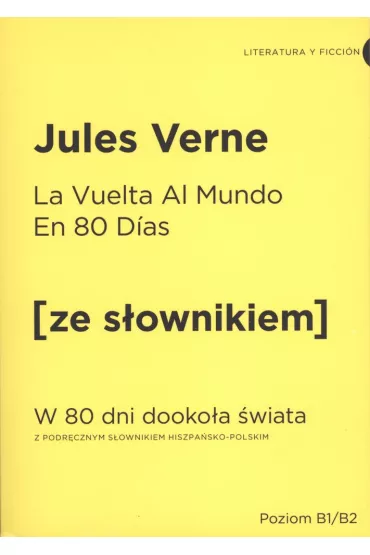 La vuelta al mundo en 80 dias. W 80 dni dooko�a �wiata z podr�cznym s�ownikiem hiszpa�sko-polskim. Poziom B1/B2 - Juliusz Verne