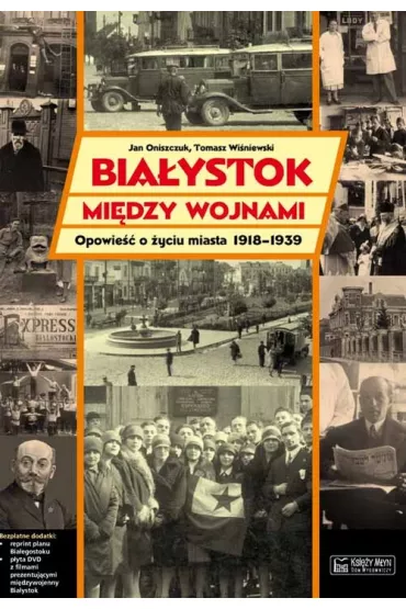 Bia�ystok mi�dzy wojnami. Opowie�� o �yciu miasta 1918-1939 + DVD + plan miasta - Jan Oniszczuk
