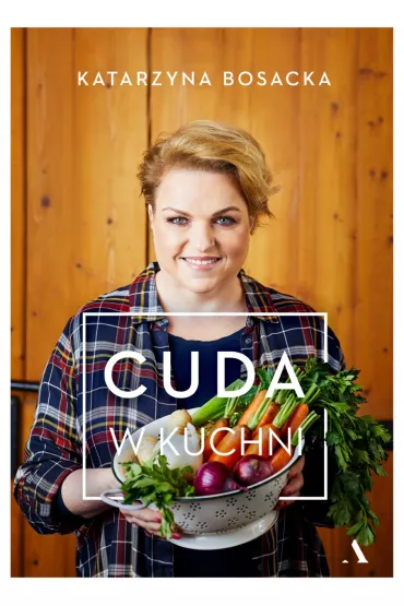 Cuda w kuchni - Katarzyna Bosacka