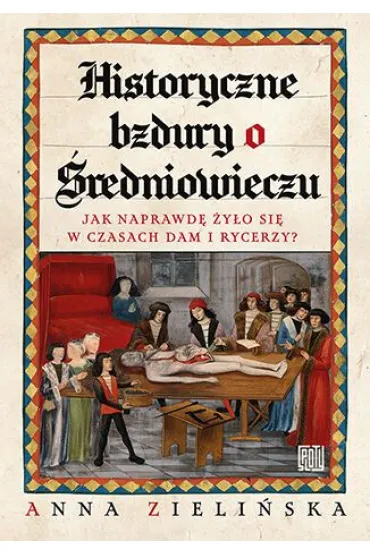 Historyczne bzdury o �redniowieczu. Jak naprawd� �y�o si� w czasach dam i rycerzy? - Anna Zieli�ska