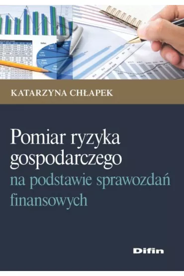 Pomiar ryzyka gospodarczego na podstawie sprawozda� finansowych - Katarzyna Ch�apek