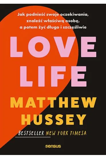 Love Life. Jak podnie�� swoje oczekiwania, znale�� w�a�ciw� osob�, a potem �y� d�ugo i szcz�liwie - Matthew Hussey