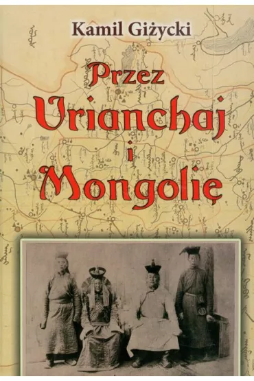 Przez Urianchaj i Mongoli� Wspomnienia z lat 1920-1921 - Kamil Gi�ycki