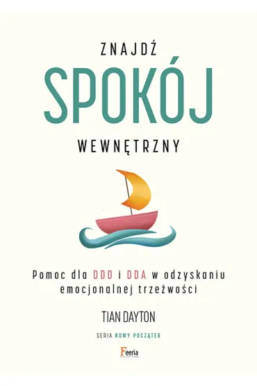 Znajd� spok�j wewn�trzny. Pomoc dla DDD i DDA w odzyskaniu emocjonalnej trze�wo�ci - Dayton Tian